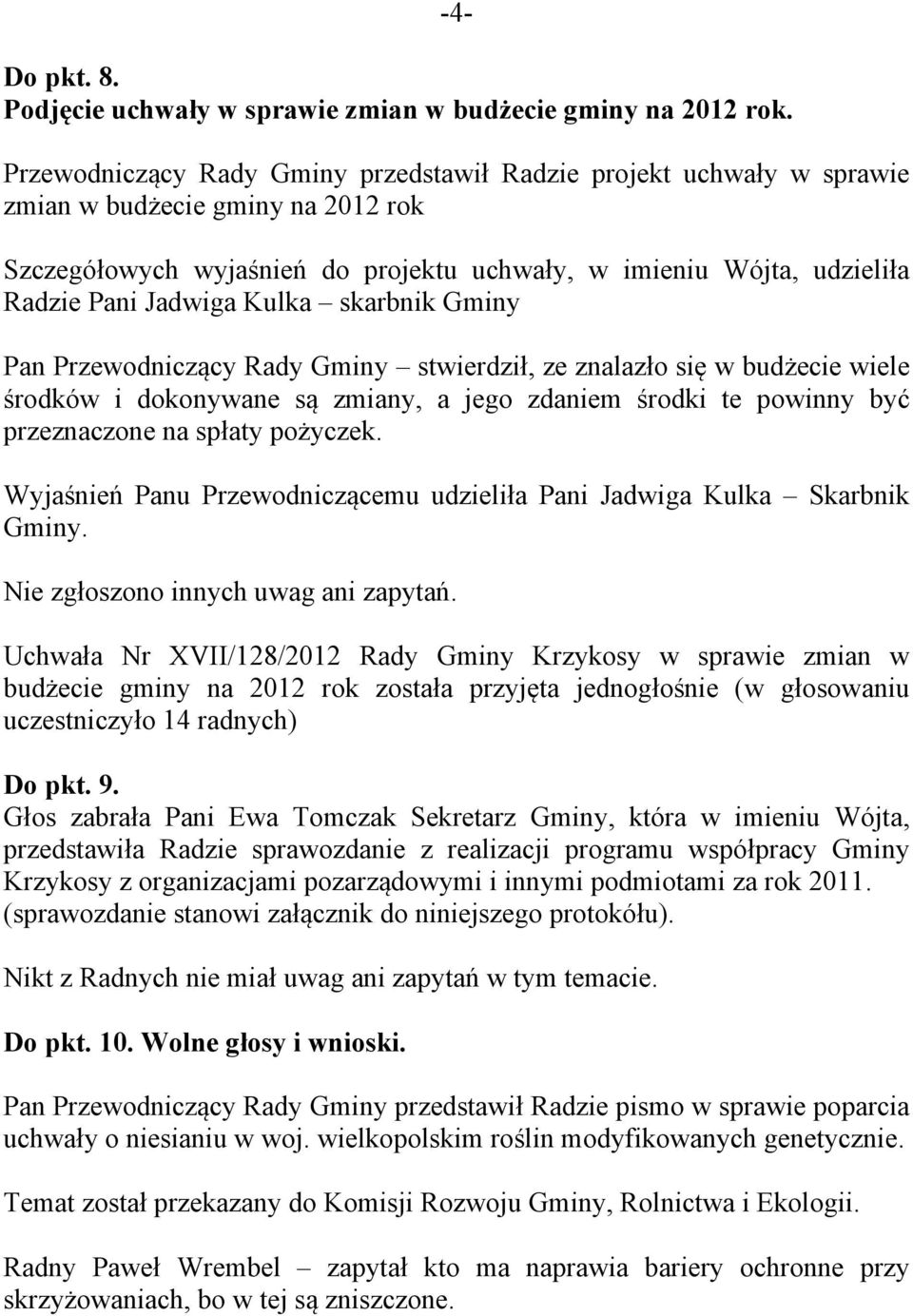 Kulka skarbnik Gminy Pan Przewodniczący Rady Gminy stwierdził, ze znalazło się w budżecie wiele środków i dokonywane są zmiany, a jego zdaniem środki te powinny być przeznaczone na spłaty pożyczek.