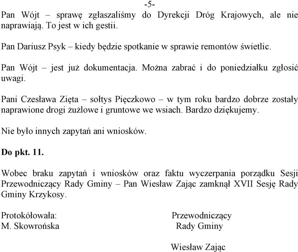 Pani Czesława Zięta sołtys Pięczkowo w tym roku bardzo dobrze zostały naprawione drogi żużlowe i gruntowe we wsiach. Bardzo dziękujemy.