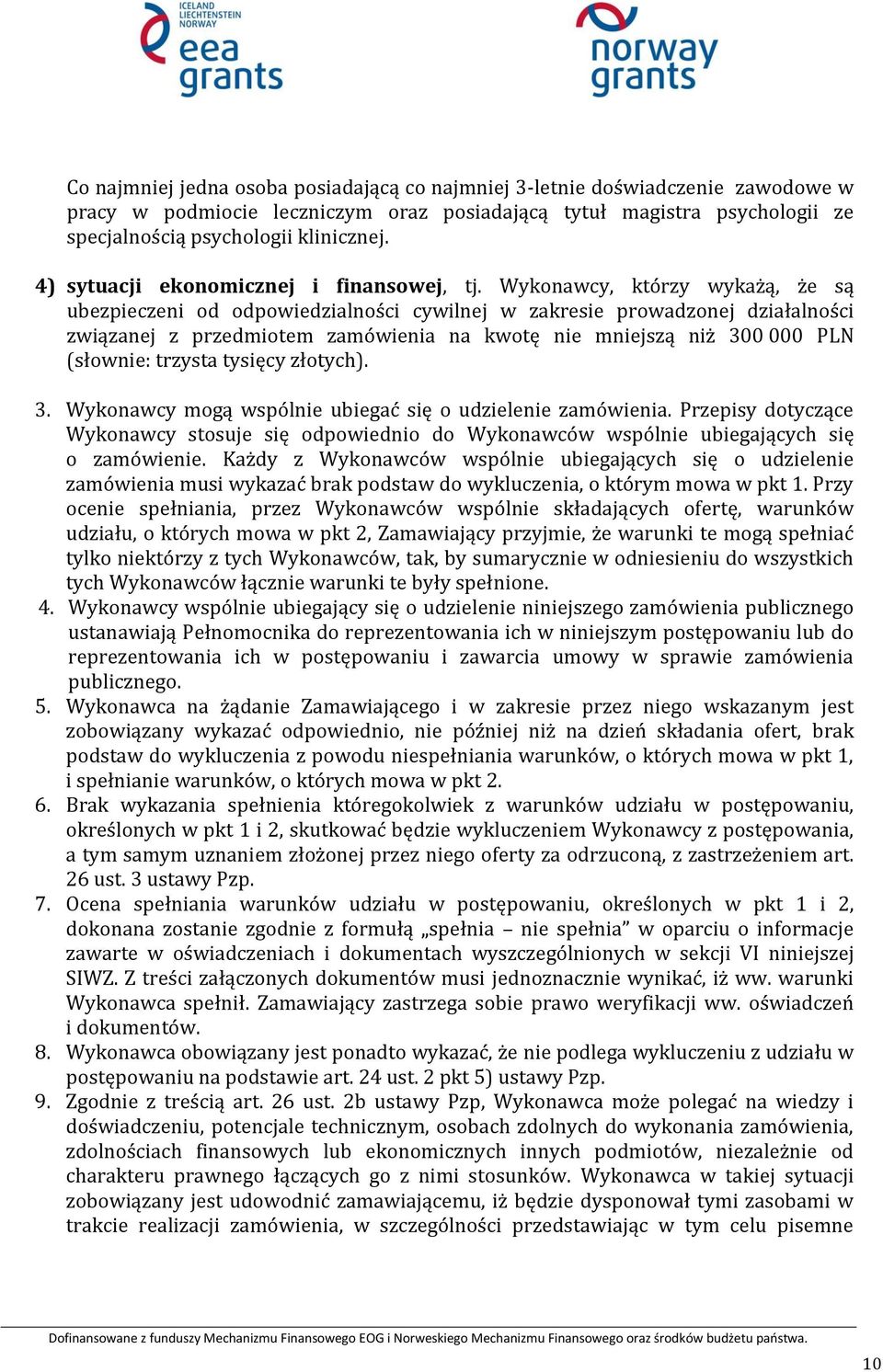 Wykonawcy, którzy wykażą, że są ubezpieczeni od odpowiedzialności cywilnej w zakresie prowadzonej działalności związanej z przedmiotem zamówienia na kwotę nie mniejszą niż 300 000 PLN (słownie: