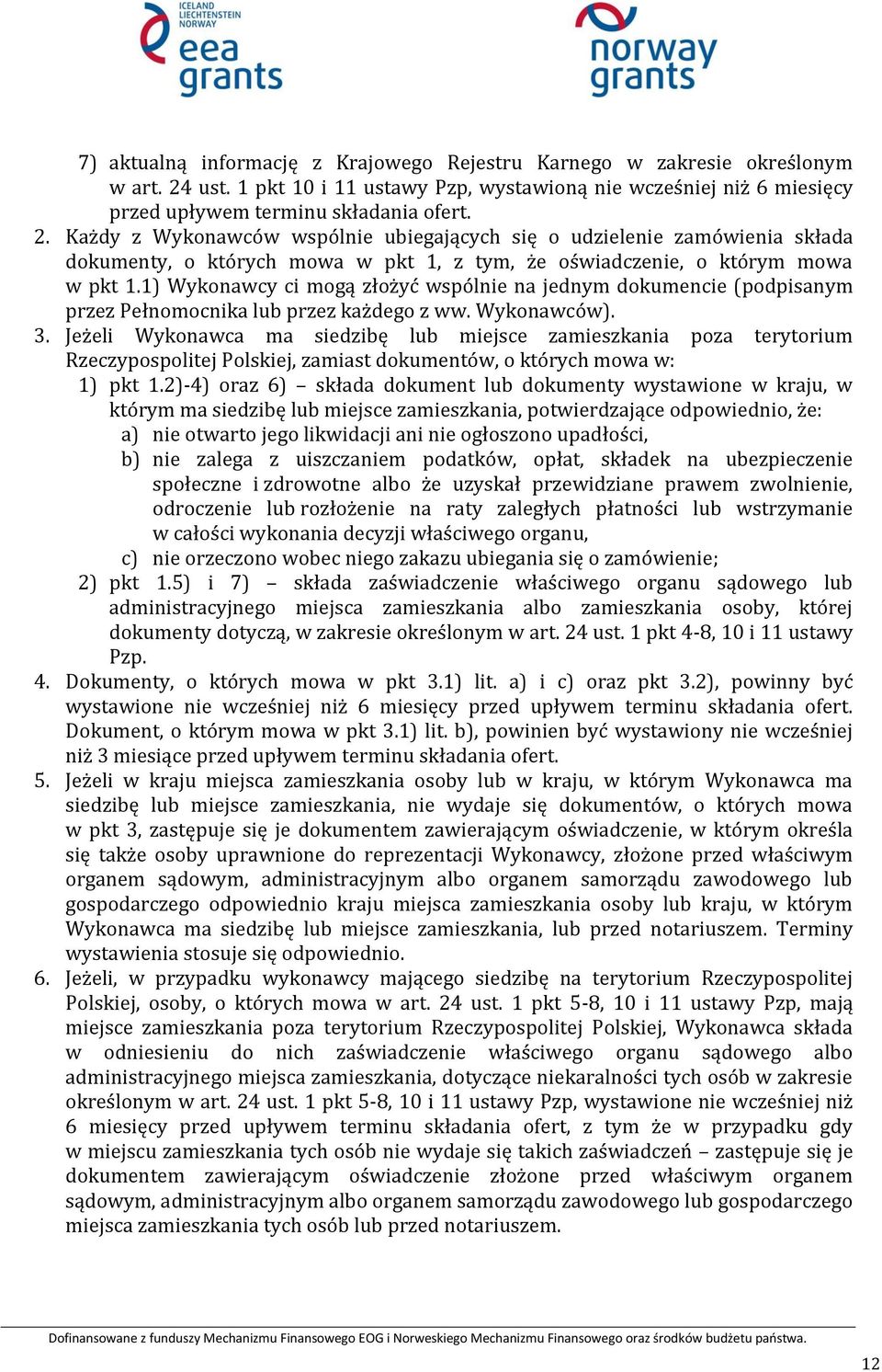 Każdy z Wykonawców wspólnie ubiegających się o udzielenie zamówienia składa dokumenty, o których mowa w pkt 1, z tym, że oświadczenie, o którym mowa w pkt 1.
