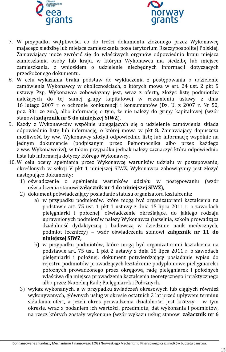 przedłożonego dokumentu. 8. W celu wykazania braku podstaw do wykluczenia z postępowania o udzielenie zamówienia Wykonawcy w okolicznościach, o których mowa w art. 24 ust.