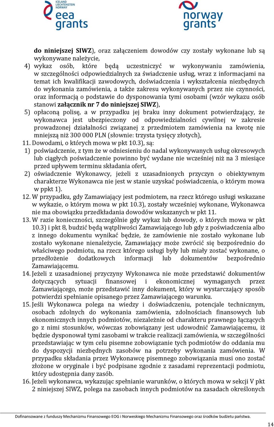 informacją o podstawie do dysponowania tymi osobami (wzór wykazu osób stanowi załącznik nr 7 do niniejszej SIWZ), 5) opłaconą polisę, a w przypadku jej braku inny dokument potwierdzający, że