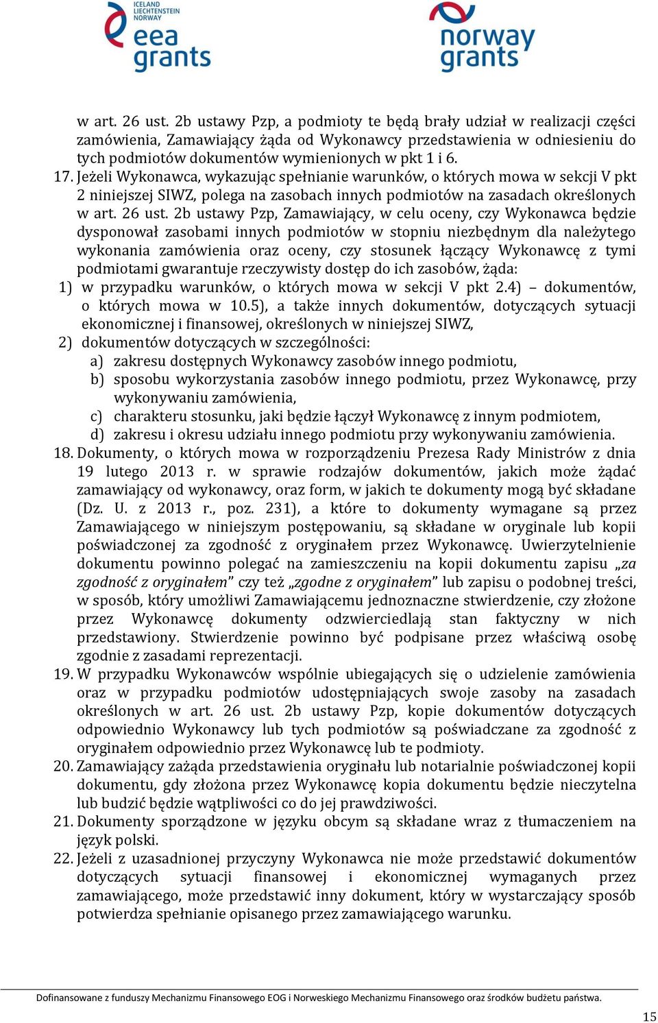 Jeżeli Wykonawca, wykazując spełnianie warunków, o których mowa w sekcji V pkt 2 niniejszej SIWZ, polega na zasobach innych podmiotów na zasadach określonych  2b ustawy Pzp, Zamawiający, w celu