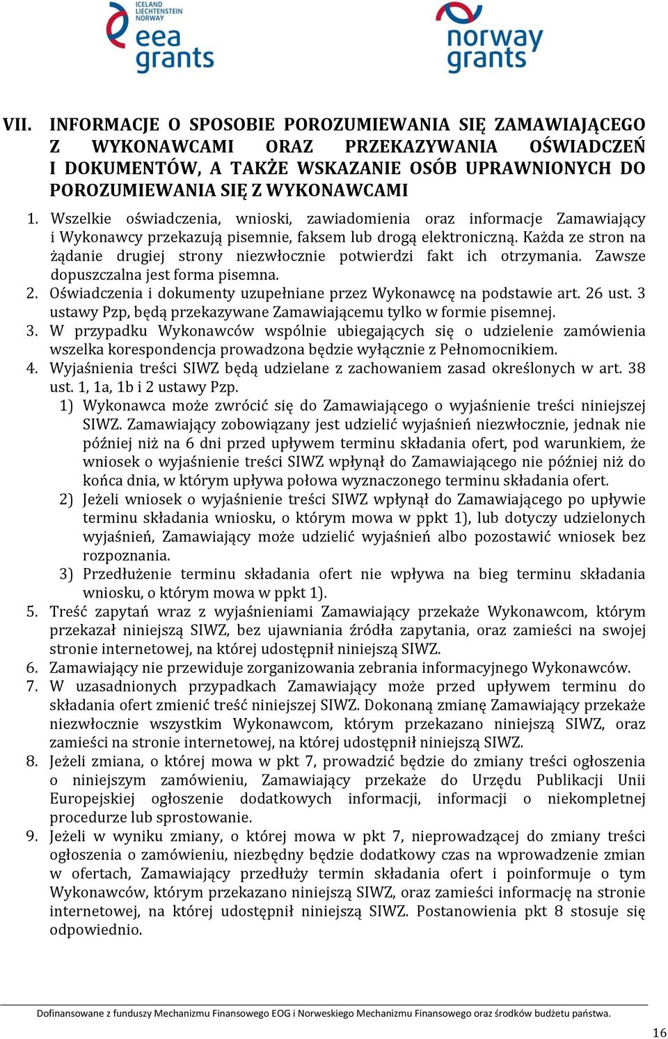 Każda ze stron na żądanie drugiej strony niezwłocznie potwierdzi fakt ich otrzymania. Zawsze dopuszczalna jest forma pisemna. 2. Oświadczenia i dokumenty uzupełniane przez Wykonawcę na podstawie art.