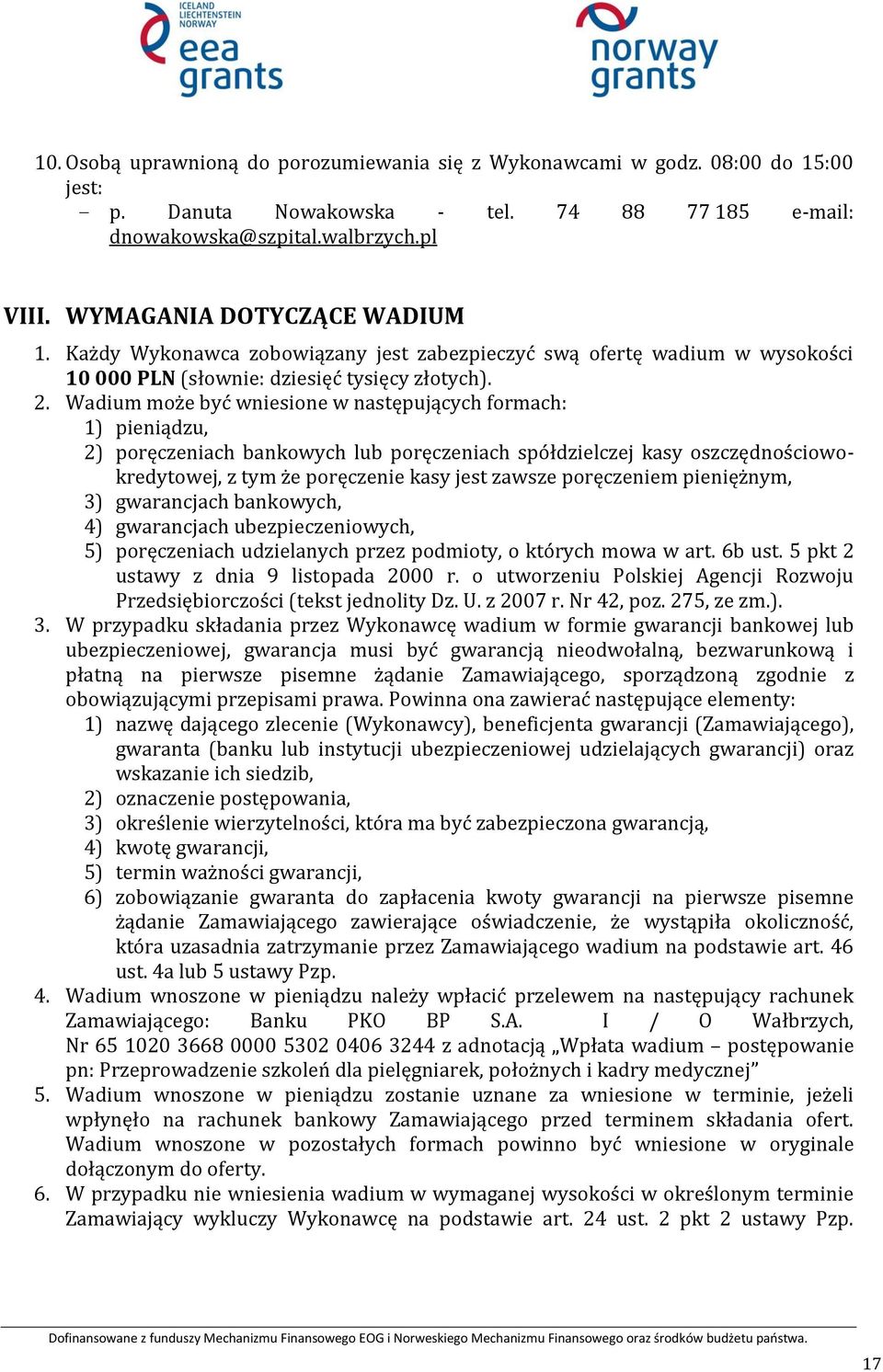 Wadium może być wniesione w następujących formach: 1) pieniądzu, 2) poręczeniach bankowych lub poręczeniach spółdzielczej kasy oszczędnościowokredytowej, z tym że poręczenie kasy jest zawsze