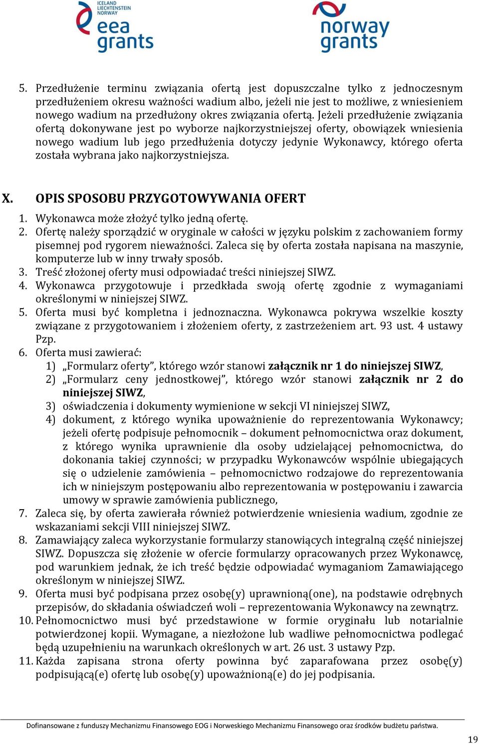 Jeżeli przedłużenie związania ofertą dokonywane jest po wyborze najkorzystniejszej oferty, obowiązek wniesienia nowego wadium lub jego przedłużenia dotyczy jedynie Wykonawcy, którego oferta została