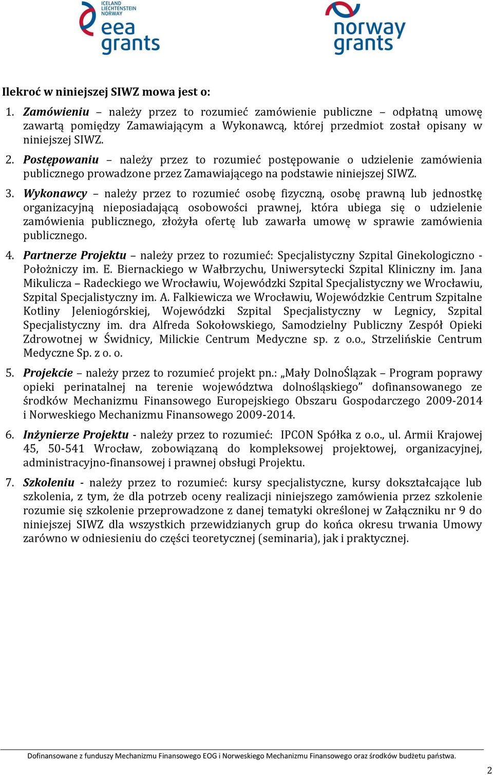 Postępowaniu należy przez to rozumieć postępowanie o udzielenie zamówienia publicznego prowadzone przez Zamawiającego na podstawie niniejszej SIWZ. 3.