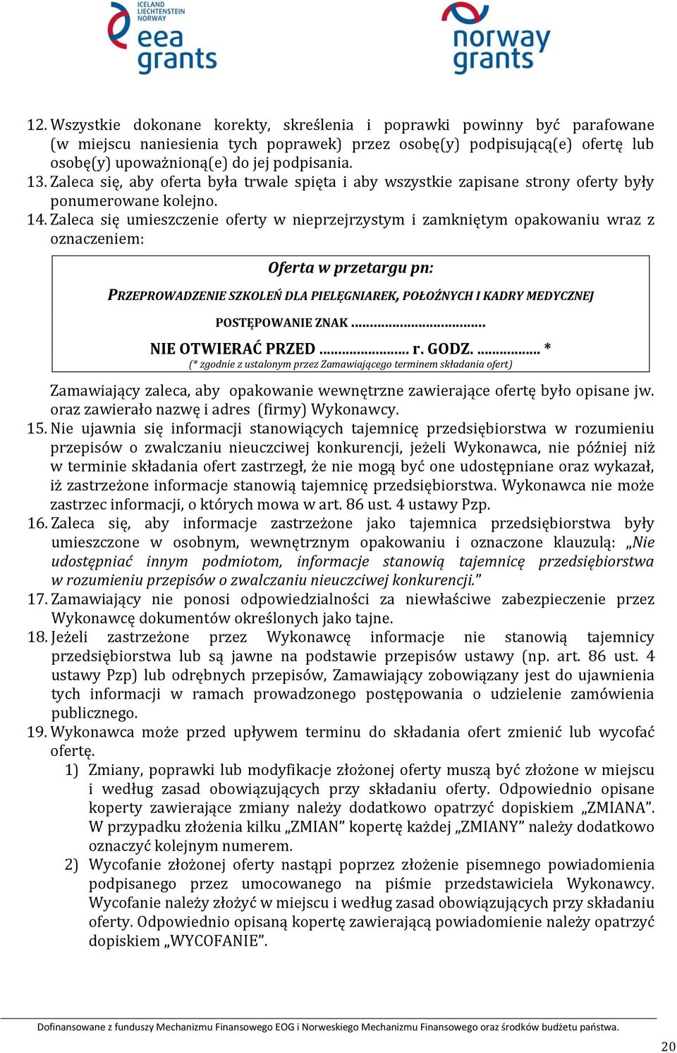 Zaleca się umieszczenie oferty w nieprzejrzystym i zamkniętym opakowaniu wraz z oznaczeniem: Oferta w przetargu pn: PRZEPROWADZENIE SZKOLEŃ DLA PIELĘGNIAREK, POŁOŻNYCH I KADRY MEDYCZNEJ POSTĘPOWANIE