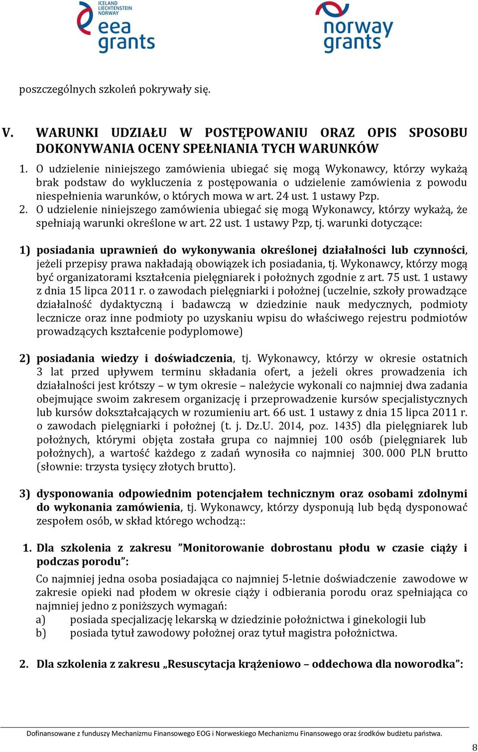 24 ust. 1 ustawy Pzp. 2. O udzielenie niniejszego zamówienia ubiegać się mogą Wykonawcy, którzy wykażą, że spełniają warunki określone w art. 22 ust. 1 ustawy Pzp, tj.