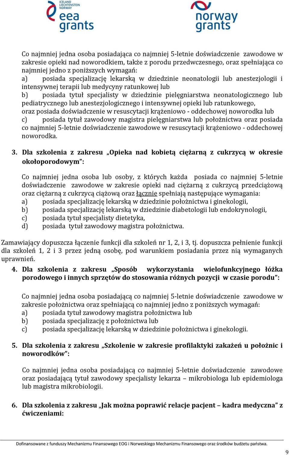 neonatologicznego lub pediatrycznego lub anestezjologicznego i intensywnej opieki lub ratunkowego, oraz posiada doświadczenie w resuscytacji krążeniowo - oddechowej noworodka lub c) posiada tytuł