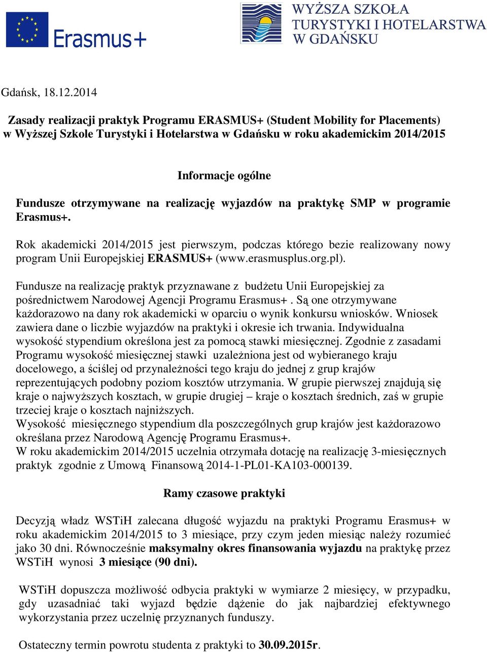 otrzymywane na realizację wyjazdów na praktykę SMP w programie Erasmus+. Rok akademicki 2014/2015 jest pierwszym, podczas którego bezie realizowany nowy program Unii Europejskiej ERASMUS+ (www.