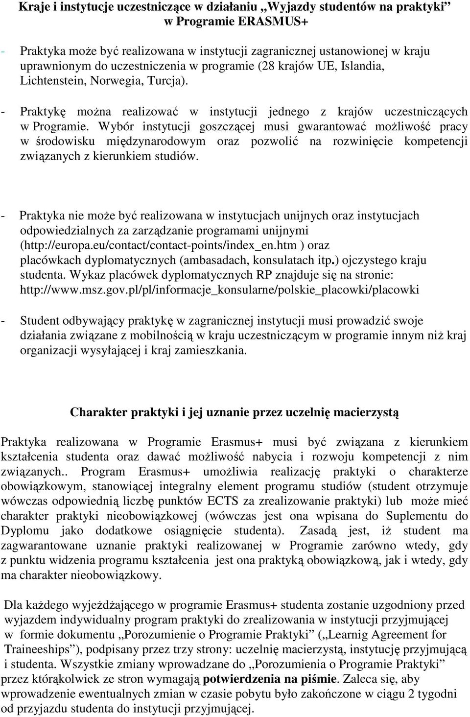 Wybór instytucji goszczącej musi gwarantować moŝliwość pracy w środowisku międzynarodowym oraz pozwolić na rozwinięcie kompetencji związanych z kierunkiem studiów.