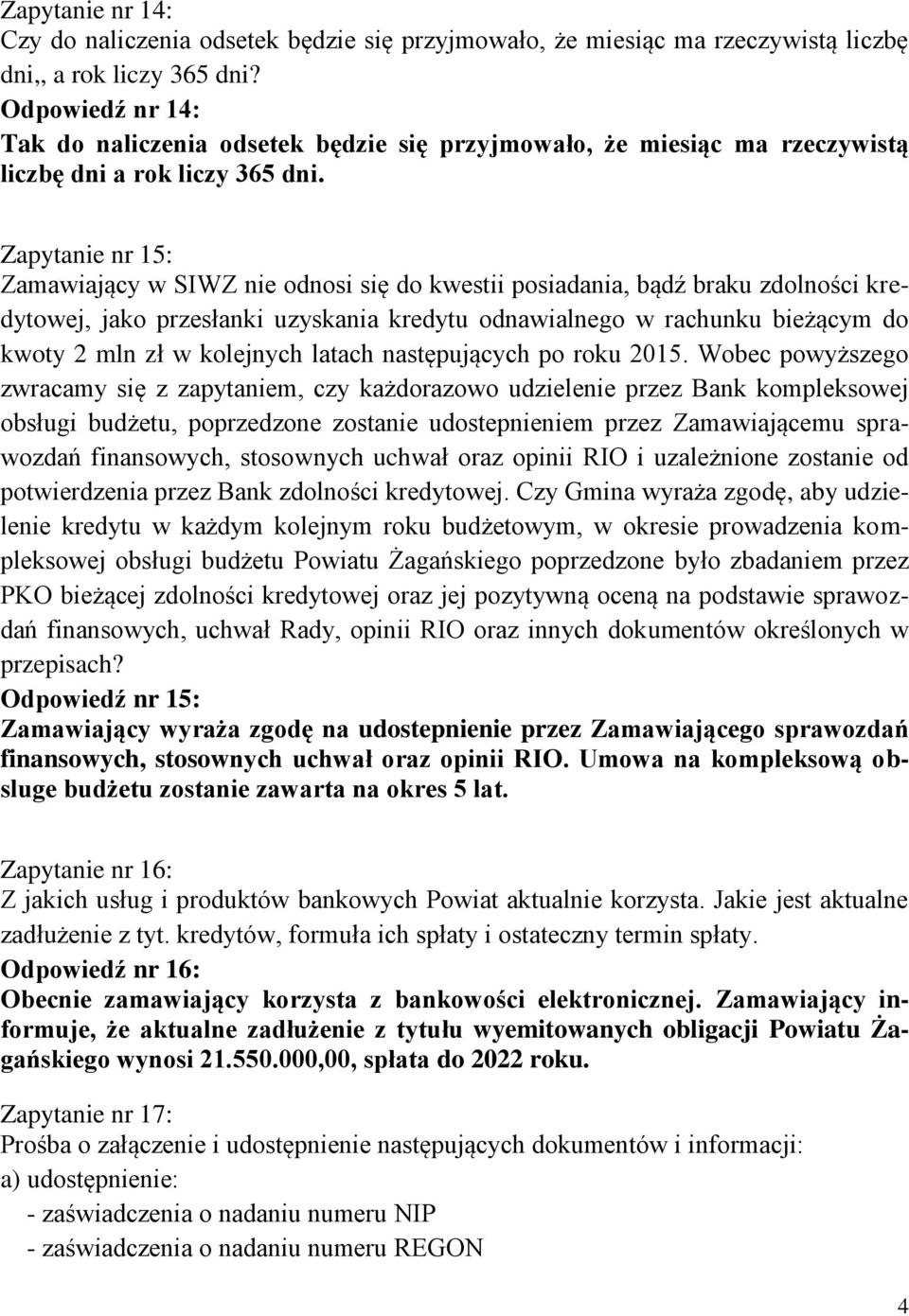 Zapytanie nr 15: Zamawiający w SIWZ nie odnosi się do kwestii posiadania, bądź braku zdolności kredytowej, jako przesłanki uzyskania kredytu odnawialnego w rachunku bieżącym do kwoty 2 mln zł w