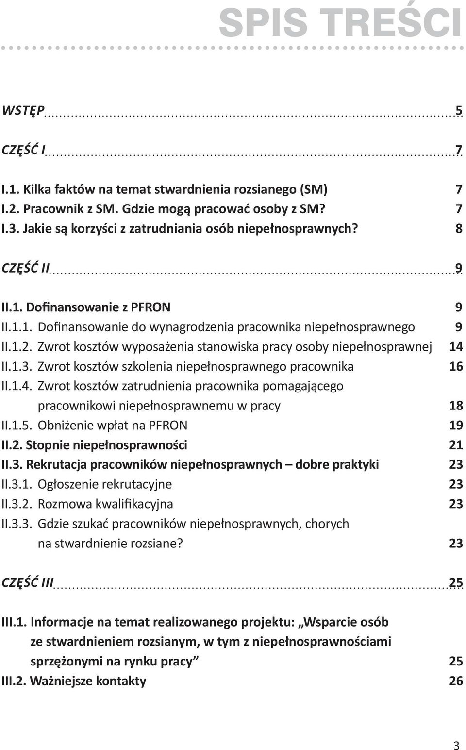 Zwrot kosztów wyposażenia stanowiska pracy osoby niepełnosprawnej 14 II.1.3. Zwrot kosztów szkolenia niepełnosprawnego pracownika 16 II.1.4. Zwrot kosztów zatrudnienia pracownika pomagającego pracownikowi niepełnosprawnemu w pracy 18 II.