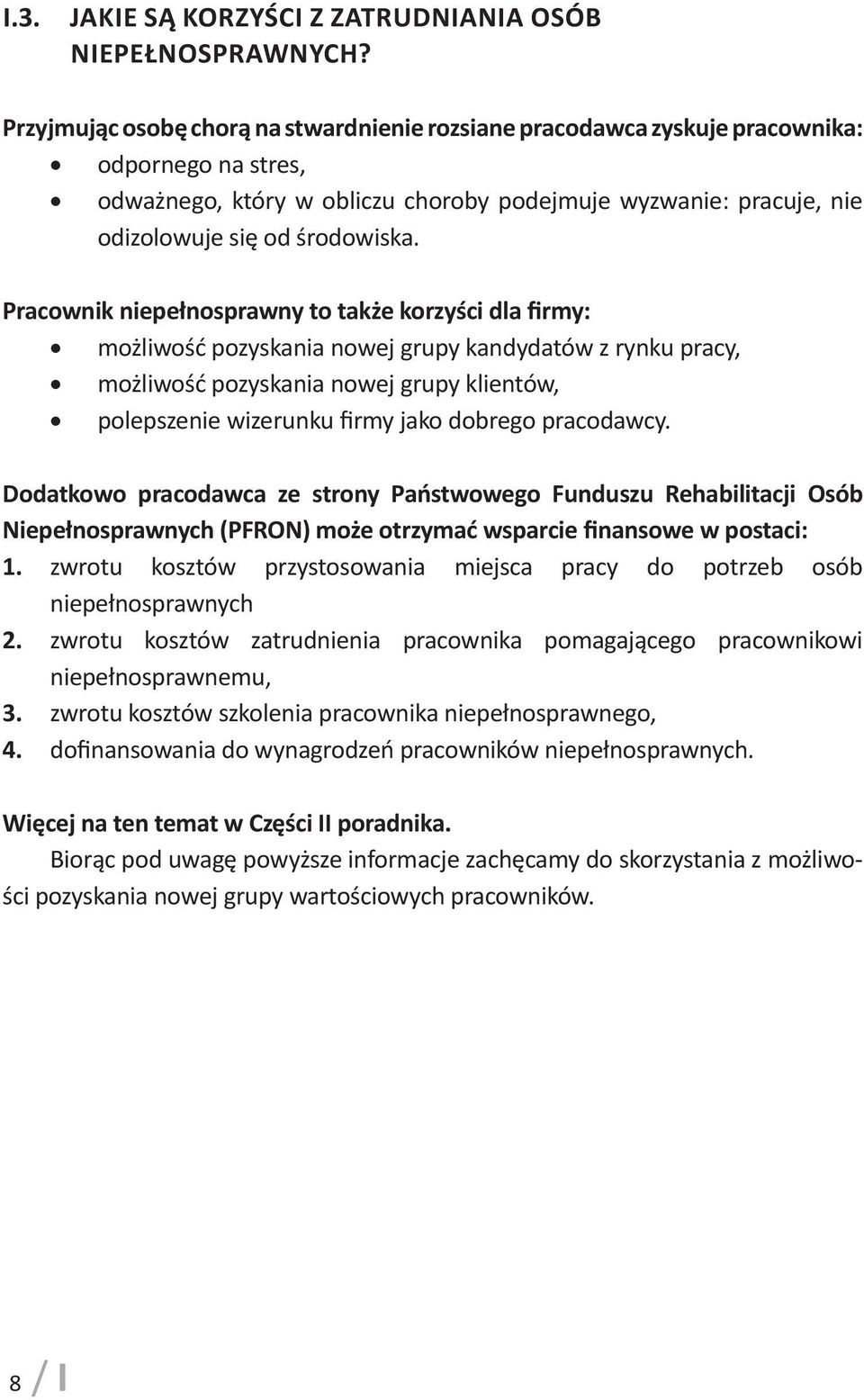 Pracownik niepełnosprawny to także korzyści dla firmy: możliwość pozyskania nowej grupy kandydatów z rynku pracy, możliwość pozyskania nowej grupy klientów, polepszenie wizerunku firmy jako dobrego