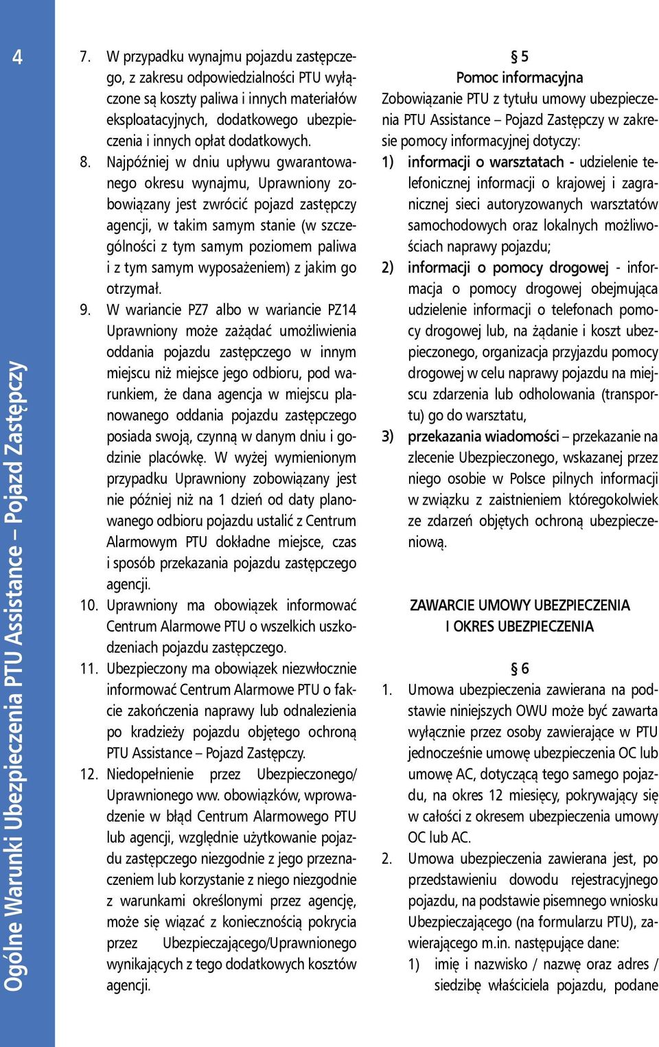 Najpóźniej w dniu upływu gwarantowanego okresu wynajmu, Uprawniony zobowiązany jest zwrócić pojazd zastępczy agencji, w takim samym stanie (w szczególności z tym samym poziomem paliwa i z tym samym