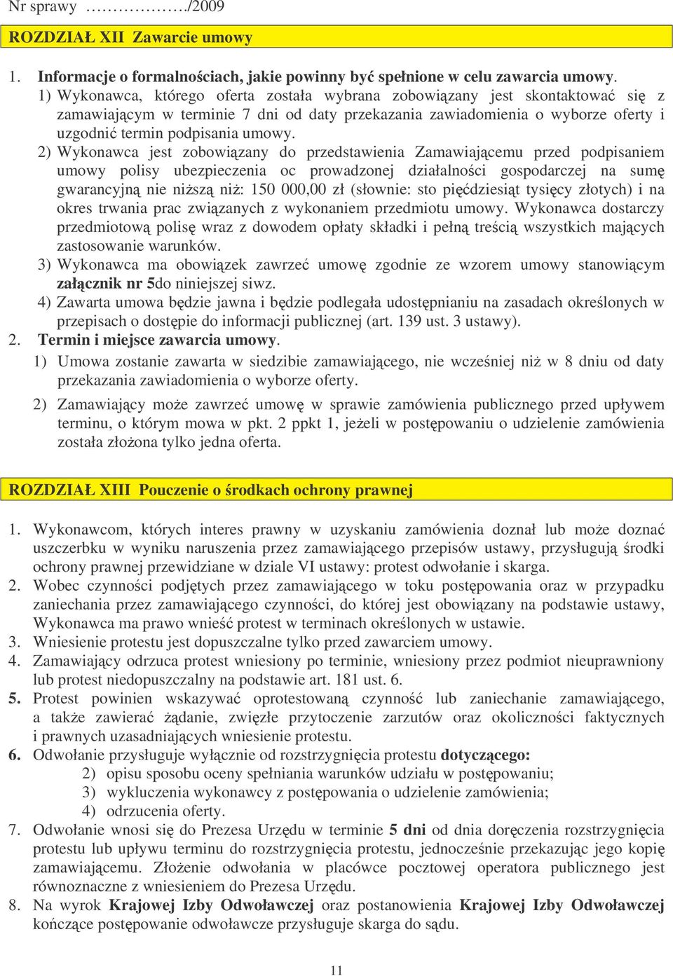 2) Wykonawca jest zobowizany do przedstawienia Zamawiajcemu przed podpisaniem umowy polisy ubezpieczenia oc prowadzonej działalnoci gospodarczej na sum gwarancyjn nie nisz ni: 150 000,00 zł (słownie: