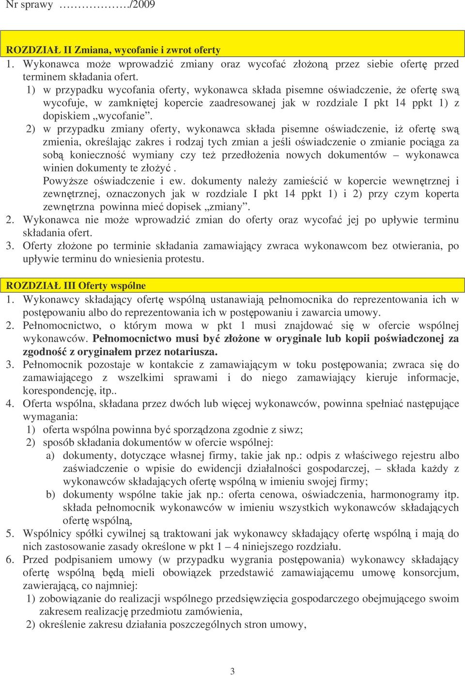 2) w przypadku zmiany oferty, wykonawca składa pisemne owiadczenie, i ofert sw zmienia, okrelajc zakres i rodzaj tych zmian a jeli owiadczenie o zmianie pociga za sob konieczno wymiany czy te