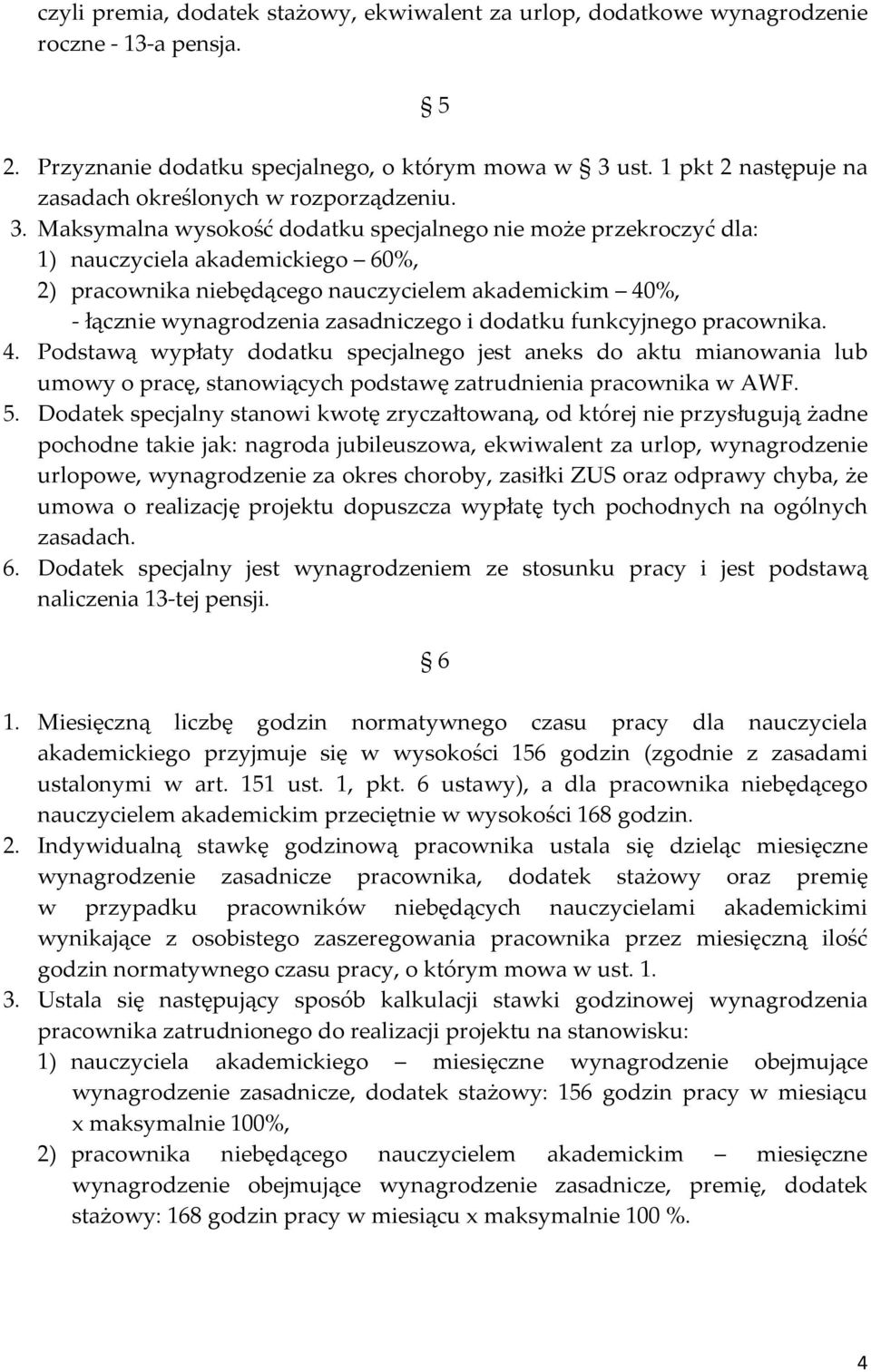 Maksymalna wysokość dodatku specjalnego nie może przekroczyć dla: 1) nauczyciela akademickiego 60%, 2) pracownika niebędącego nauczycielem akademickim 40%, - łącznie wynagrodzenia zasadniczego i