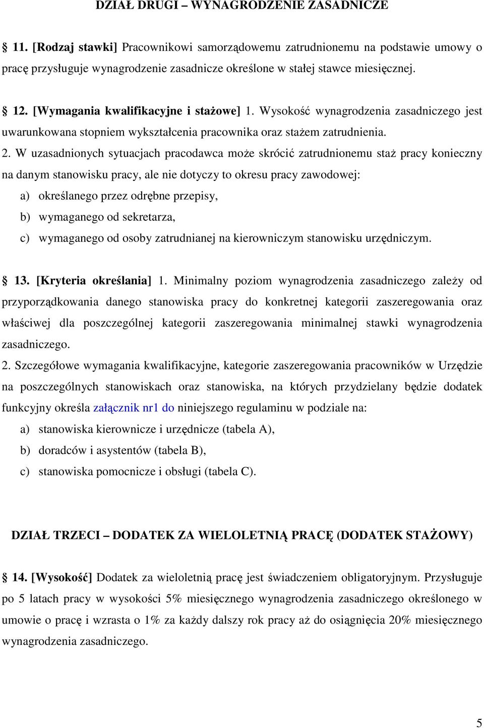 W uzasadnionych sytuacjach pracodawca moŝe skrócić zatrudnionemu staŝ pracy konieczny na danym stanowisku pracy, ale nie dotyczy to okresu pracy zawodowej: a) określanego przez odrębne przepisy, b)