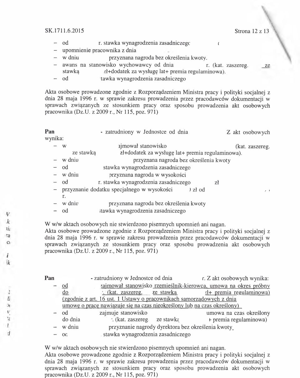 - od tawka wynagrodzenia zasadniczego Pan - zatrudniony w Jednostce od dnia Z akt osobowych - w ajmował stanowisko (kat. zaszereg. ze stawką zł+dodatek za wysługę lat+ premia regulaminowa).