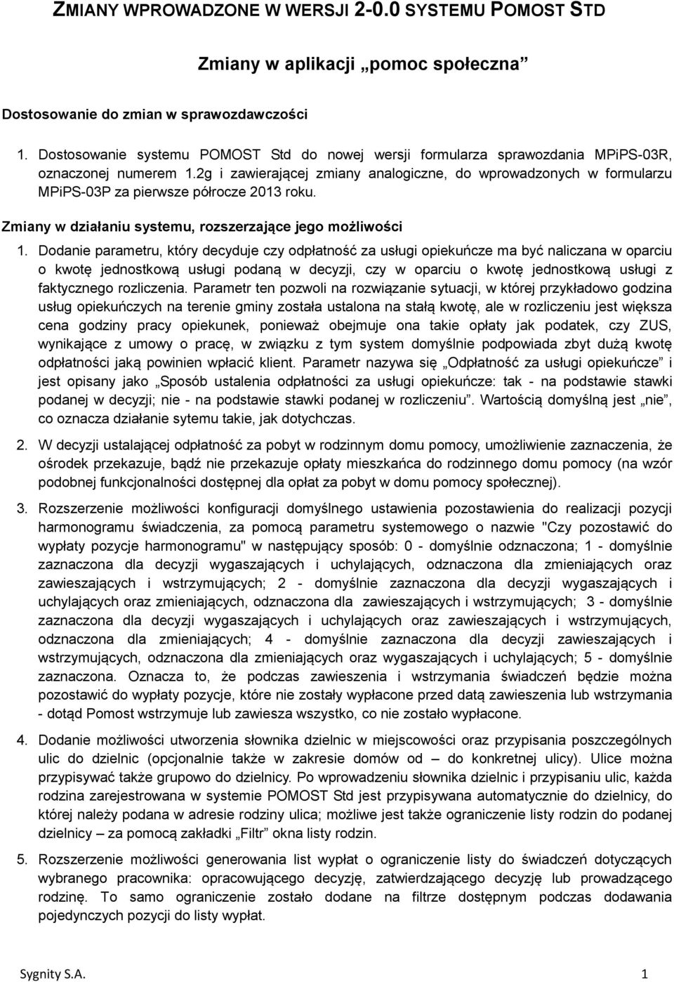 2g i zawierającej zmiany analogiczne, do wprowadzonych w formularzu MPiPS-03P za pierwsze półrocze 2013 roku. Zmiany w działaniu systemu, rozszerzające jego możliwości 1.