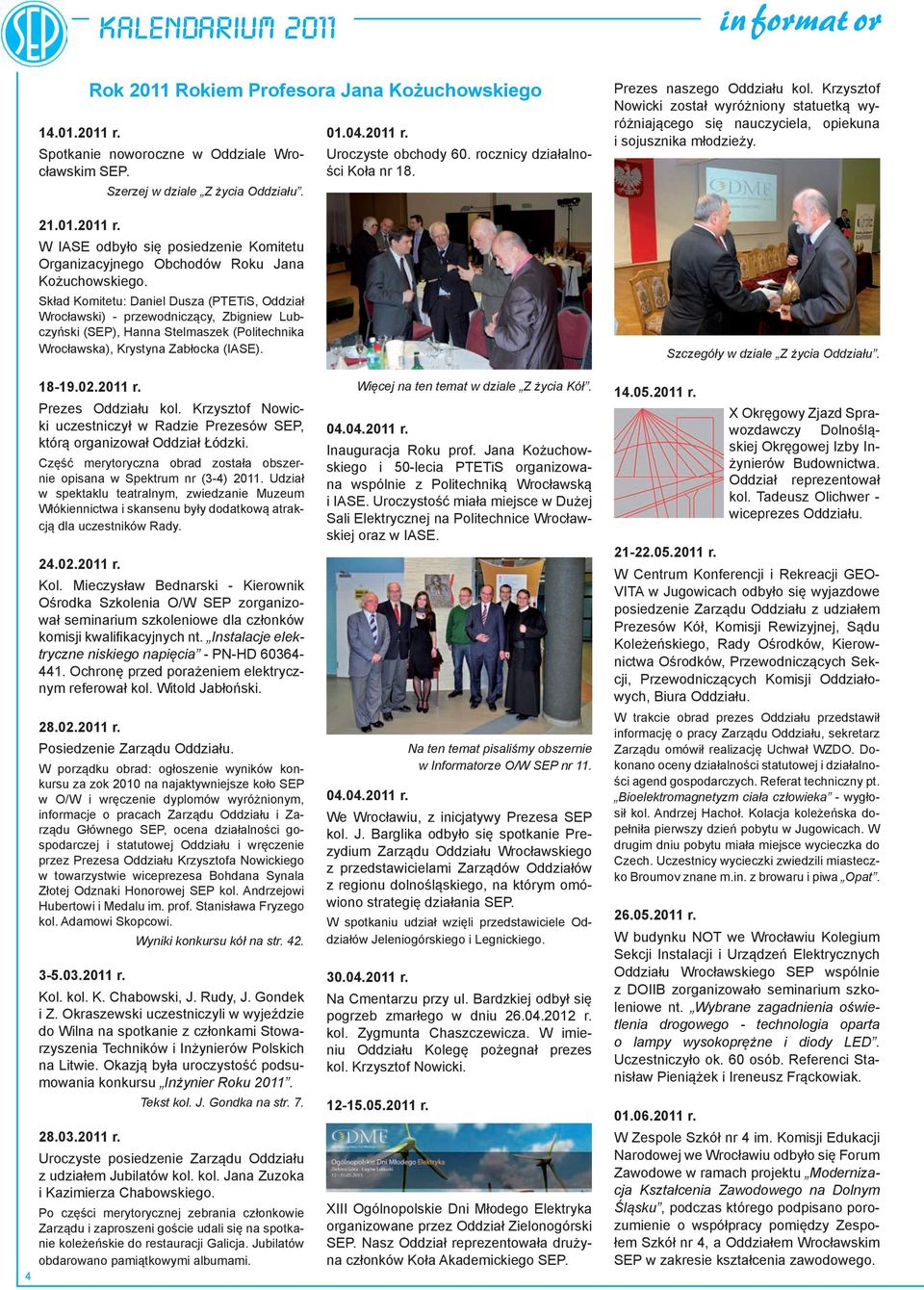 Prezes Oddziału kol. Krzysztof Nowicki uczestniczył w Radzie Prezesów SEP, którą organizował Oddział Łódzki. Część merytoryczna obrad została obszernie opisana w Spektrum nr (3-4) 2011.