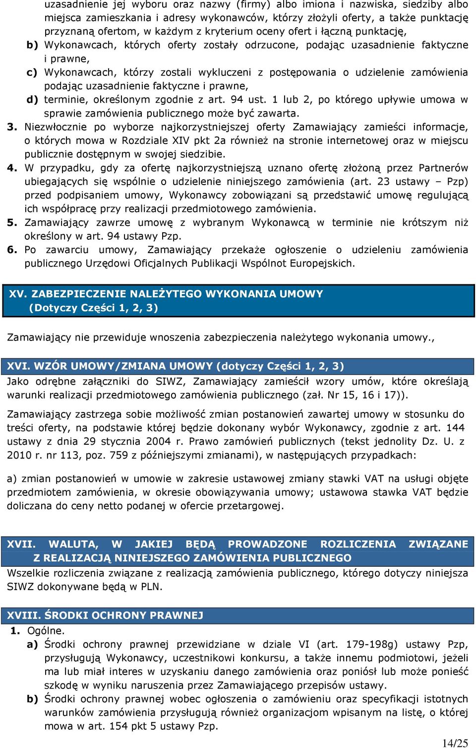 udzielenie zamówienia podając uzasadnienie faktyczne i prawne, d) terminie, określonym zgodnie z art. 94 ust. 1 lub 2, po którego upływie umowa w sprawie zamówienia publicznego moŝe być zawarta. 3.