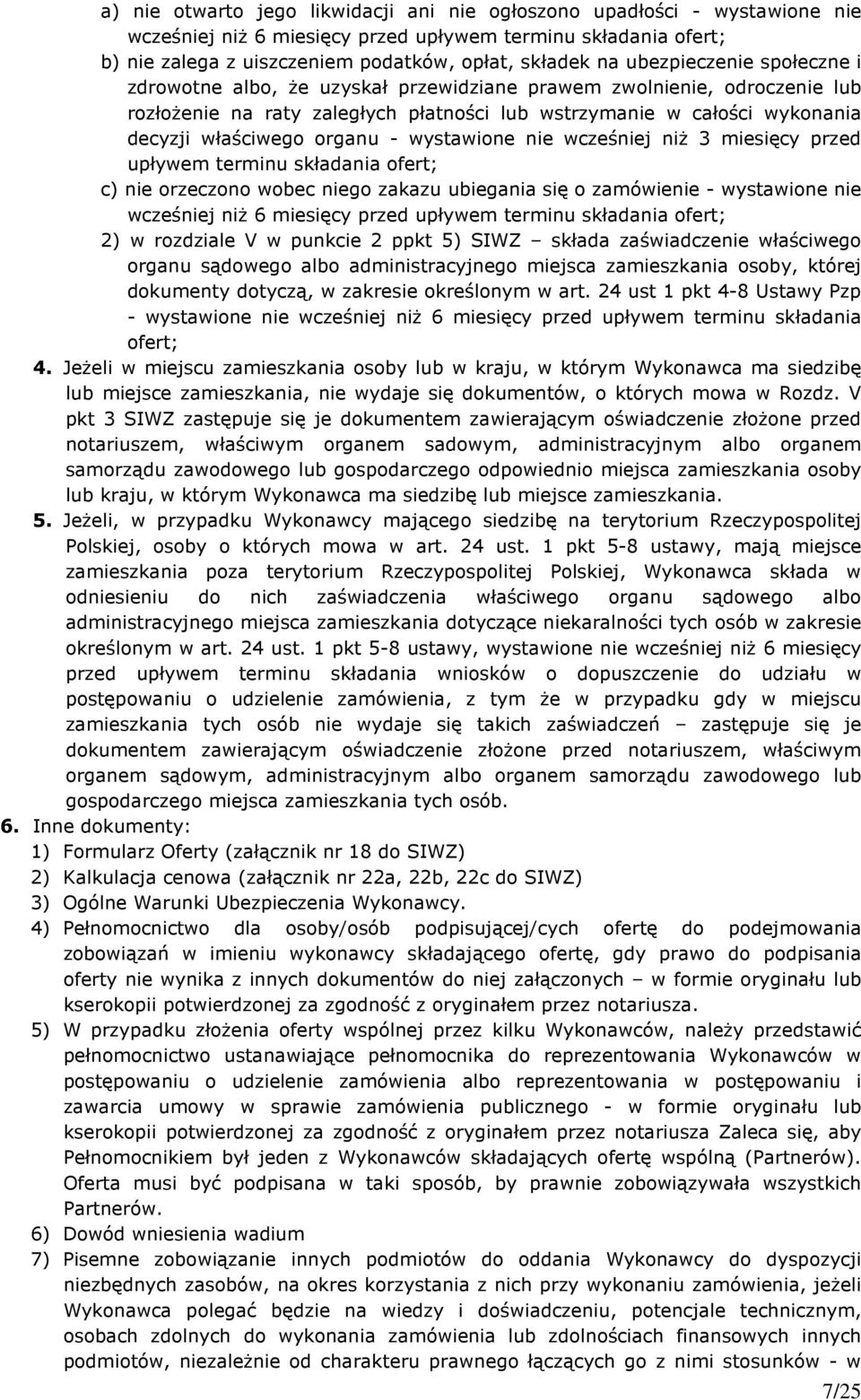 organu - wystawione nie wcześniej niŝ 3 miesięcy przed upływem terminu składania ofert; c) nie orzeczono wobec niego zakazu ubiegania się o zamówienie - wystawione nie wcześniej niŝ 6 miesięcy przed