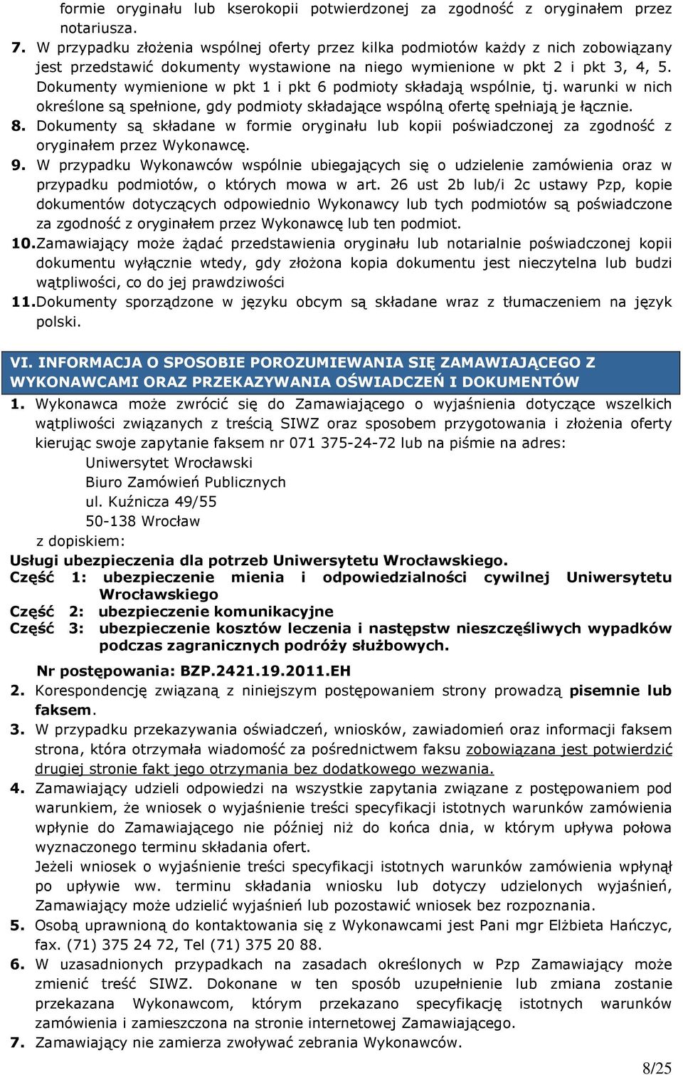 Dokumenty wymienione w pkt 1 i pkt 6 podmioty składają wspólnie, tj. warunki w nich określone są spełnione, gdy podmioty składające wspólną ofertę spełniają je łącznie. 8.