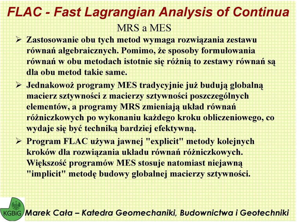 Jednakowoż programy MES tradycyjnie już budują globalną macierz sztywności z macierzy sztywności poszczególnych elementów, a programy MRS zmieniają układ równań