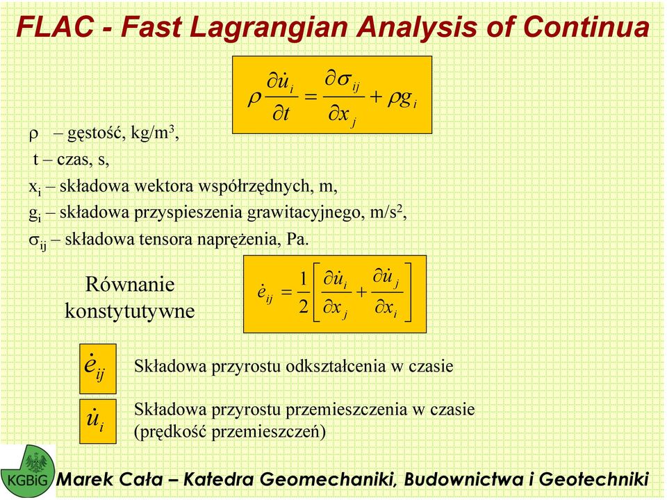 i Równanie konstytutywne e& ij = 1 2 u& x i j + u& x i j e& ij u& i Składowa przyrostu