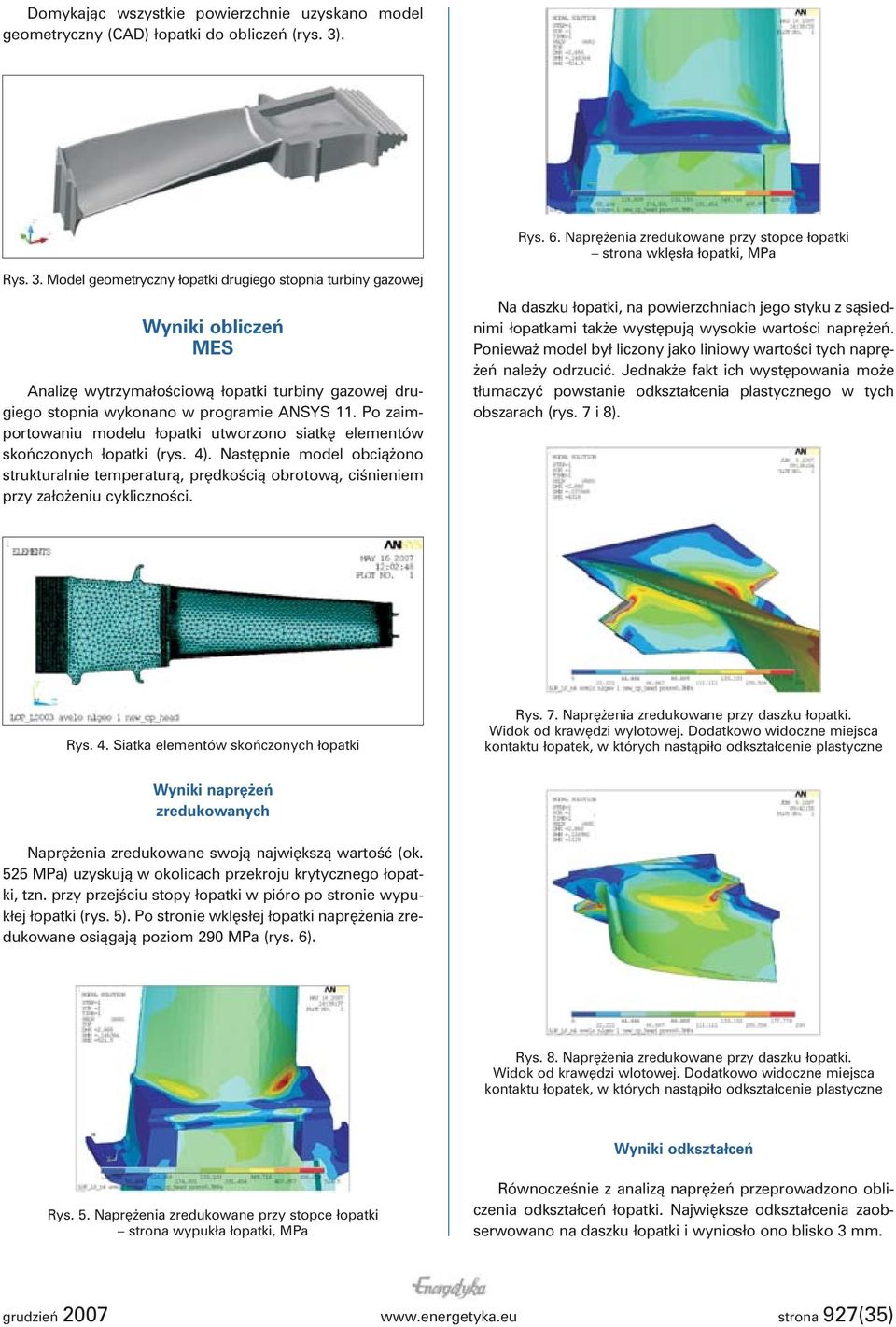 Model geometryczny łopatki drugiego stopnia turbiny gazowej Wyniki obliczeń MES Analizę wytrzymałościową łopatki turbiny gazowej drugiego stopnia wykonano w programie ANSYS 11.
