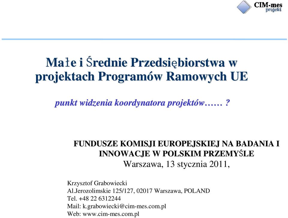 FUNDUSZE KOMISJI EUROPEJSKIEJ NA BADANIA I INNOWACJE W POLSKIM PRZEMYŚLE Warszawa, 13