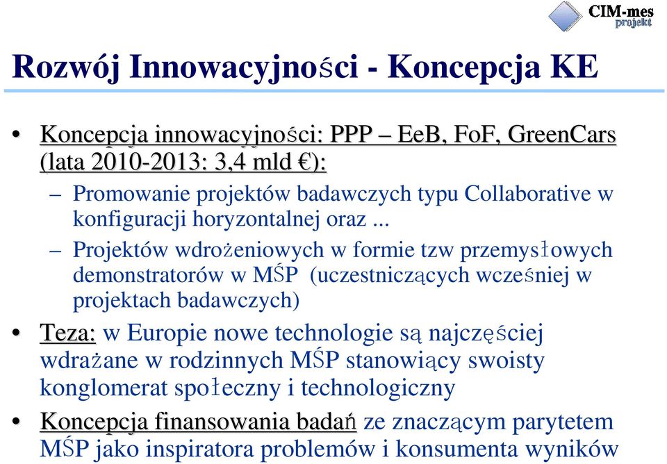 .. Projektów wdrożeniowych w formie tzw przemysłowych demonstratorów w MŚP (uczestniczących wcześniej w projektach badawczych) Teza: w Europie