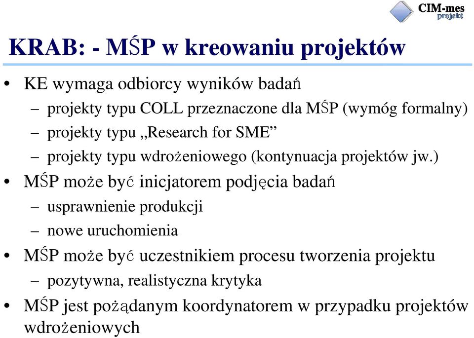 ) MŚP może być inicjatorem podjęcia badań usprawnienie produkcji nowe uruchomienia MŚP może być uczestnikiem