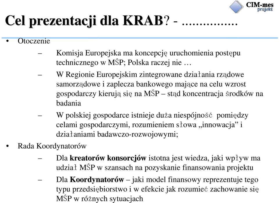 bankowego mające na celu wzrost gospodarczy kierują się na MŚP stąd koncentracja środków na badania W polskiej gospodarce istnieje duża niespójność pomiędzy celami gospodarczymi,