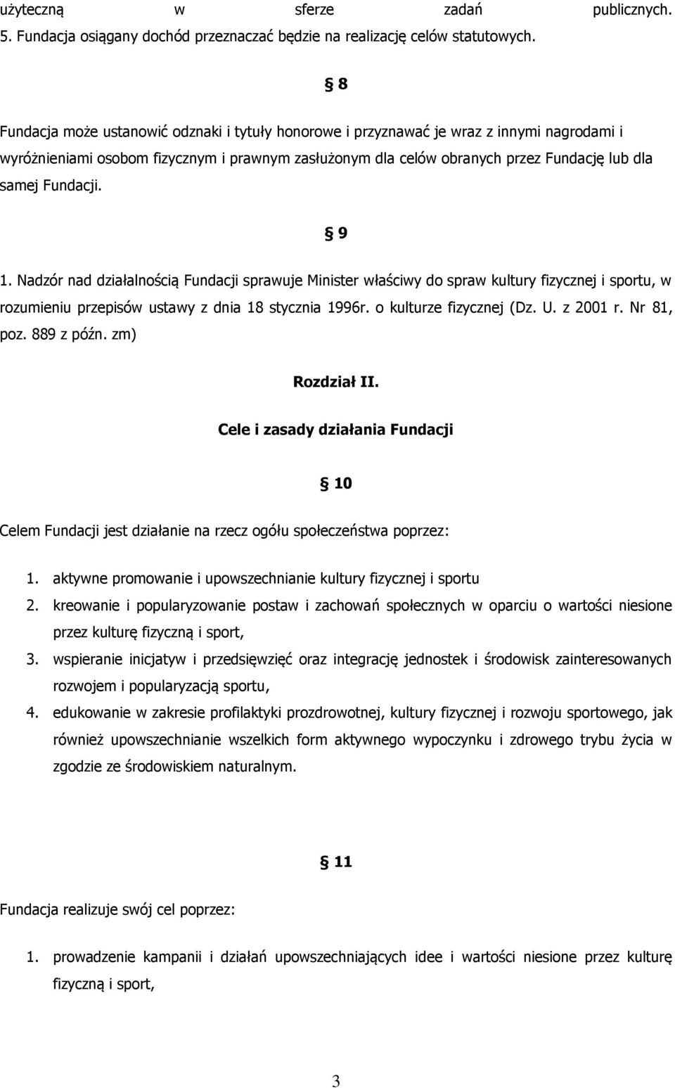 Fundacji. 9 1. Nadzór nad działalnością Fundacji sprawuje Minister właściwy do spraw kultury fizycznej i sportu, w rozumieniu przepisów ustawy z dnia 18 stycznia 1996r. o kulturze fizycznej (Dz. U.