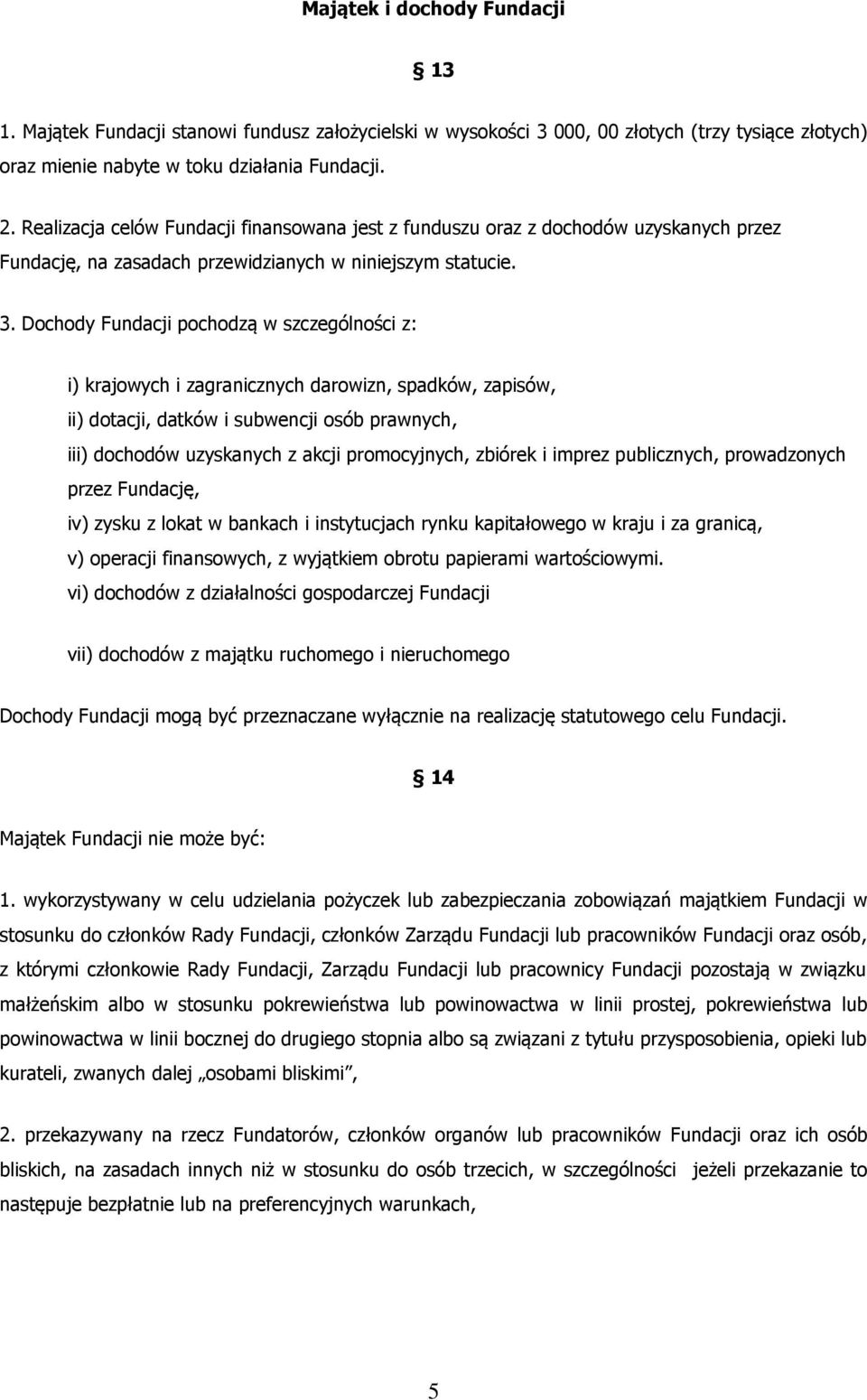 Dochody Fundacji pochodzą w szczególności z: i) krajowych i zagranicznych darowizn, spadków, zapisów, ii) dotacji, datków i subwencji osób prawnych, iii) dochodów uzyskanych z akcji promocyjnych,