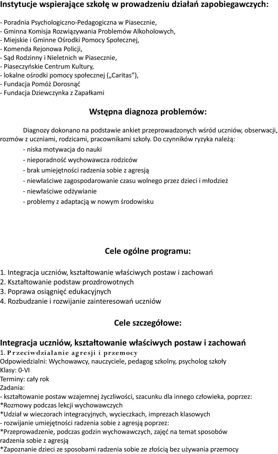 Dorosnąć - Fundacja Dziewczynka z Zapałkami Wstępna diagnoza problemów: Diagnozy dokonano na podstawie ankiet przeprowadzonych wśród uczniów, obserwacji, rozmów z uczniami, rodzicami, pracownikami