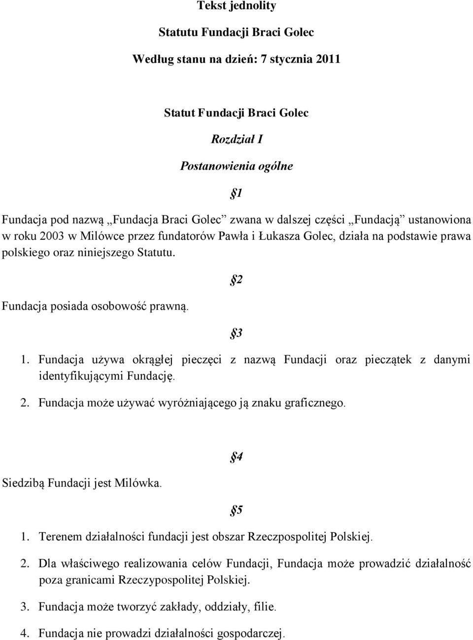 2 3 1. Fundacja używa okrągłej pieczęci z nazwą Fundacji oraz pieczątek z danymi identyfikującymi Fundację. 2. Fundacja może używać wyróżniającego ją znaku graficznego. Siedzibą Fundacji jest Milówka.