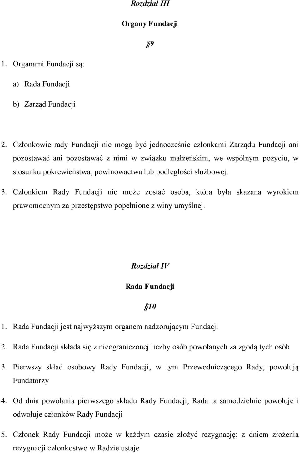 lub podległości służbowej. 3. Członkiem Rady Fundacji nie może zostać osoba, która była skazana wyrokiem prawomocnym za przestępstwo popełnione z winy umyślnej. Rozdział IV Rada Fundacji 10 1.