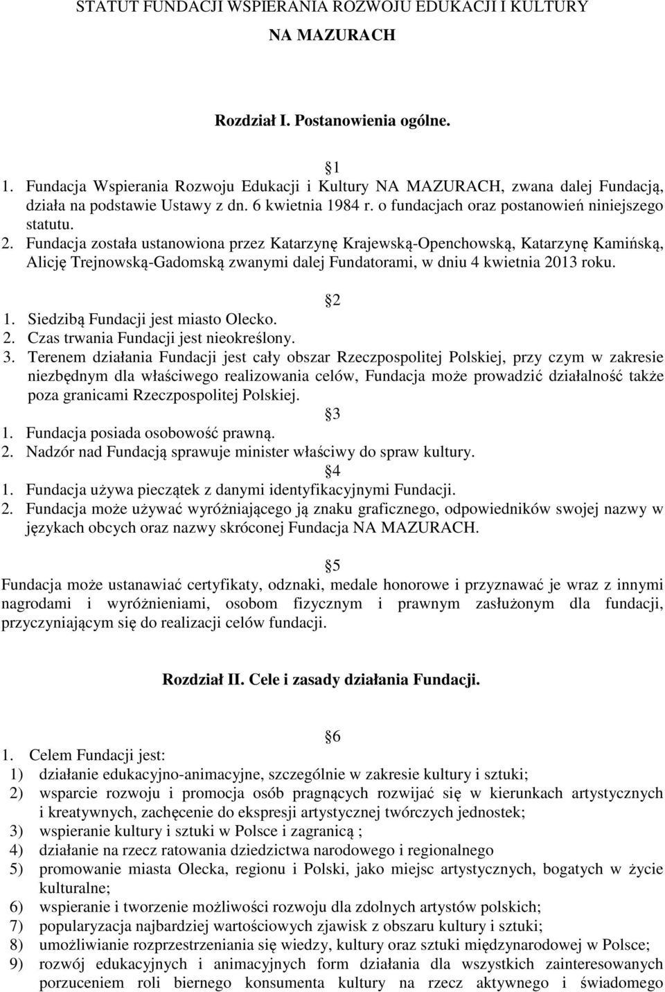 Fundacja została ustanowiona przez Katarzynę Krajewską-Openchowską, Katarzynę Kamińską, Alicję Trejnowską-Gadomską zwanymi dalej Fundatorami, w dniu 4 kwietnia 2013 roku. 2 1.