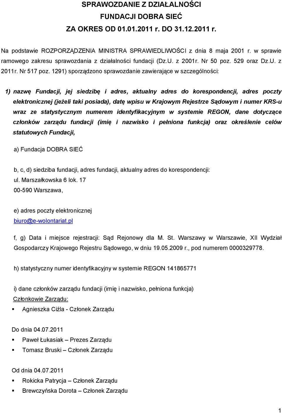 1291) sporządzono sprawozdanie zawierające w szczególności: 1) nazwę Fundacji, jej siedzibę i adres, aktualny adres do korespondencji, adres poczty elektronicznej (jeżeli taki posiada), datę wpisu w
