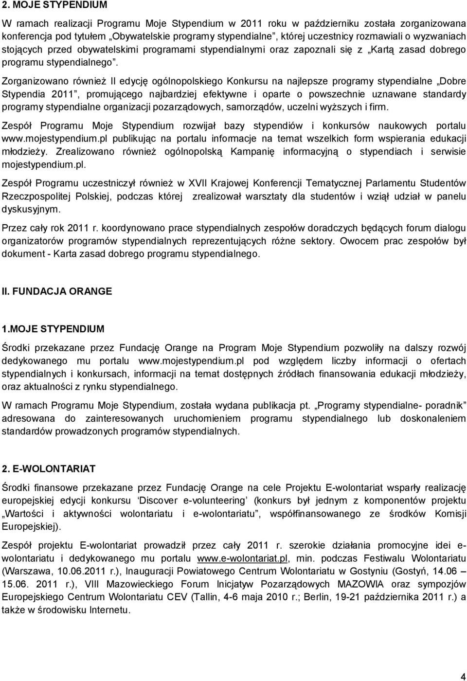 Zorganizowano również II edycję ogólnopolskiego Konkursu na najlepsze programy stypendialne Dobre Stypendia 2011, promującego najbardziej efektywne i oparte o powszechnie uznawane standardy programy