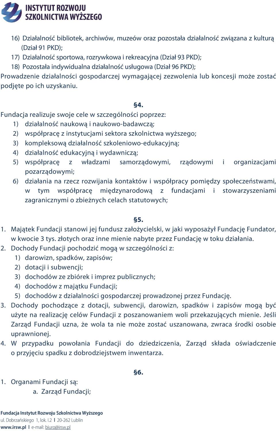 Fundacja realizuje swoje cele w szczególności poprzez: 1) działalność naukową i naukowo-badawczą; 2) współpracę z instytucjami sektora szkolnictwa wyższego; 3) kompleksową działalność