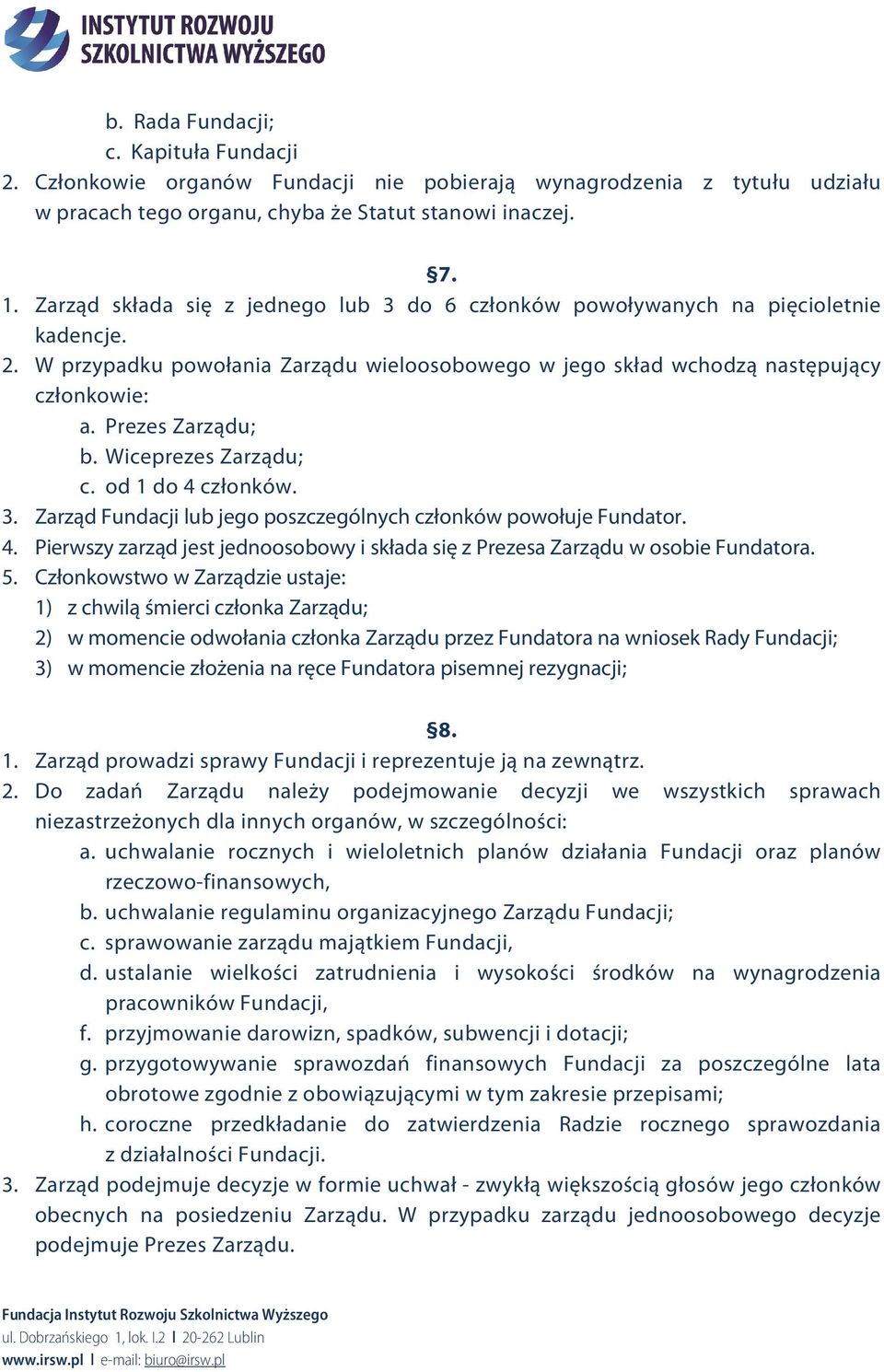 Prezes Zarządu; b. Wiceprezes Zarządu; c. od 1 do 4 członków. 3. Zarząd Fundacji lub jego poszczególnych członków powołuje Fundator. 4. Pierwszy zarząd jest jednoosobowy i składa się z Prezesa Zarządu w osobie Fundatora.