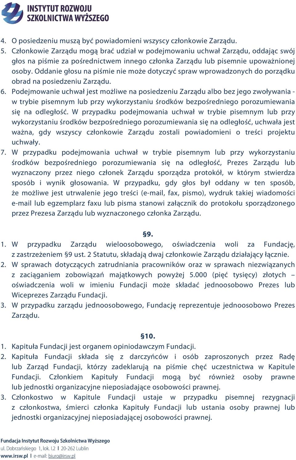 Oddanie głosu na piśmie nie może dotyczyć spraw wprowadzonych do porządku obrad na posiedzeniu Zarządu. 6.