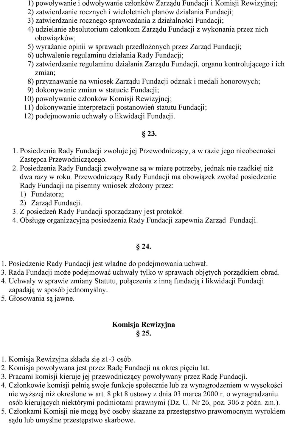 działania Rady Fundacji; 7) zatwierdzanie regulaminu działania Zarządu Fundacji, organu kontrolującego i ich zmian; 8) przyznawanie na wniosek Zarządu Fundacji odznak i medali honorowych; 9)