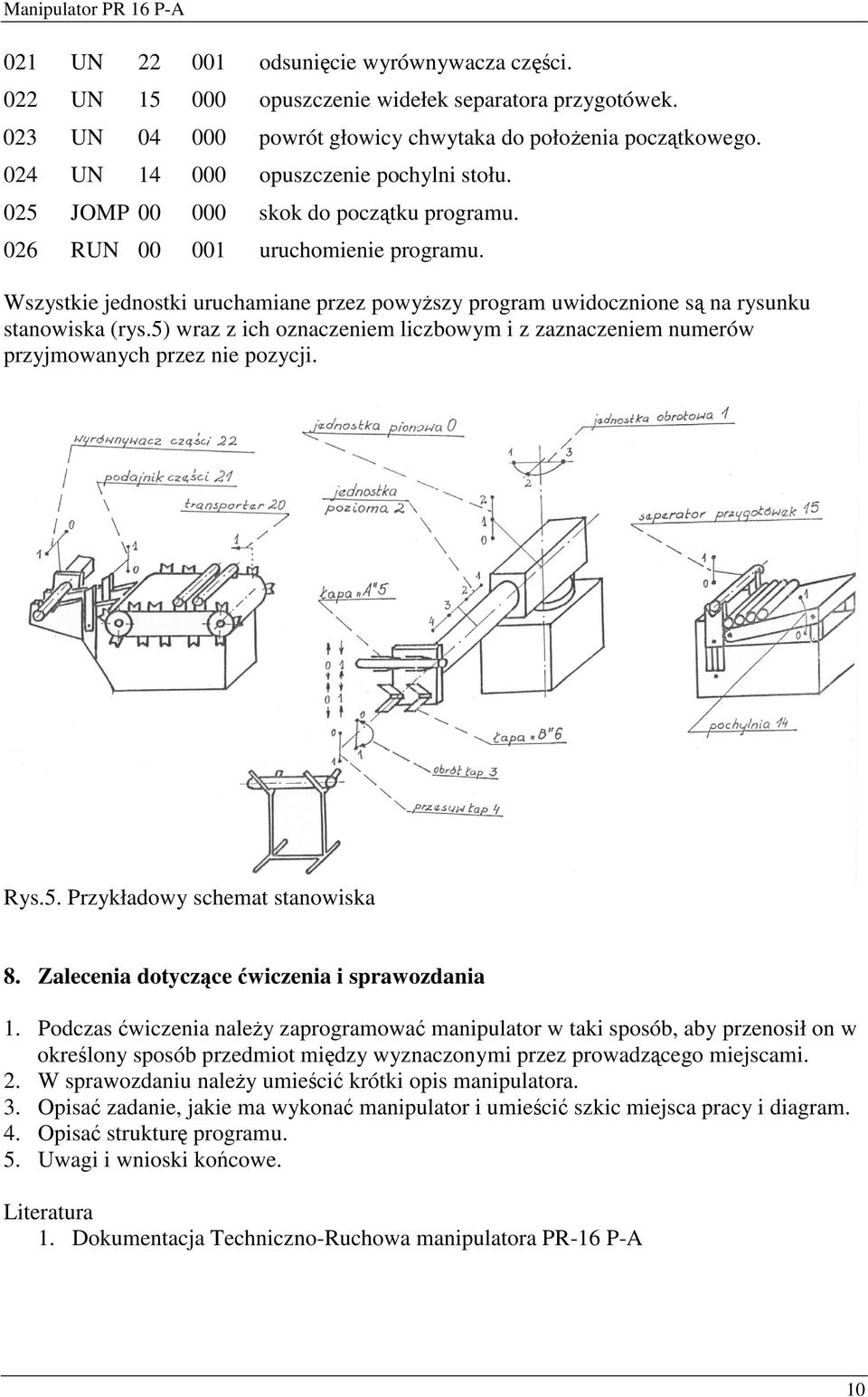 Wszystkie jednostki uruchamiane przez powyszy program uwidocznione s na rysunku stanowiska (rys.5) wraz z ich oznaczeniem liczbowym i z zaznaczeniem numerów przyjmowanych przez nie pozycji. Rys.5. Przykładowy schemat stanowiska 8.